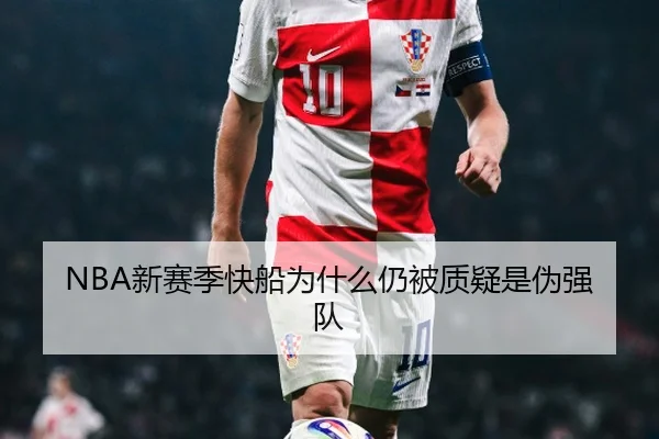 NBA新赛季快船为什么仍被质疑是伪强队